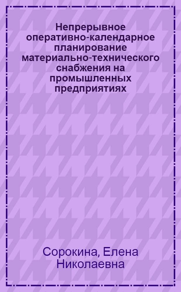Непрерывное оперативно-календарное планирование материально-технического снабжения на промышленных предприятиях : (Обзорная информация)