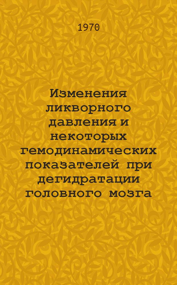 Изменения ликворного давления и некоторых гемодинамических показателей при дегидратации головного мозга : (Эксперим. и клинико-физиол. исследование) : Автореф. дис. на соискание учен. степени канд. мед. наук : (14.778)