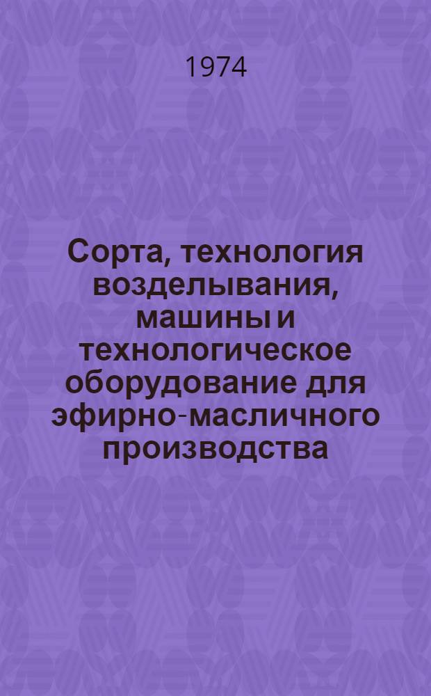 Сорта, технология возделывания, машины и технологическое оборудование для эфирно-масличного производства