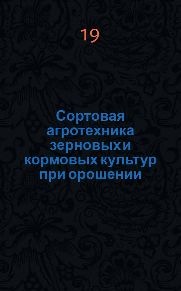Сортовая агротехника зерновых и кормовых культур при орошении : Тезисы докл. науч.-произв. конф., июнь 1974 г