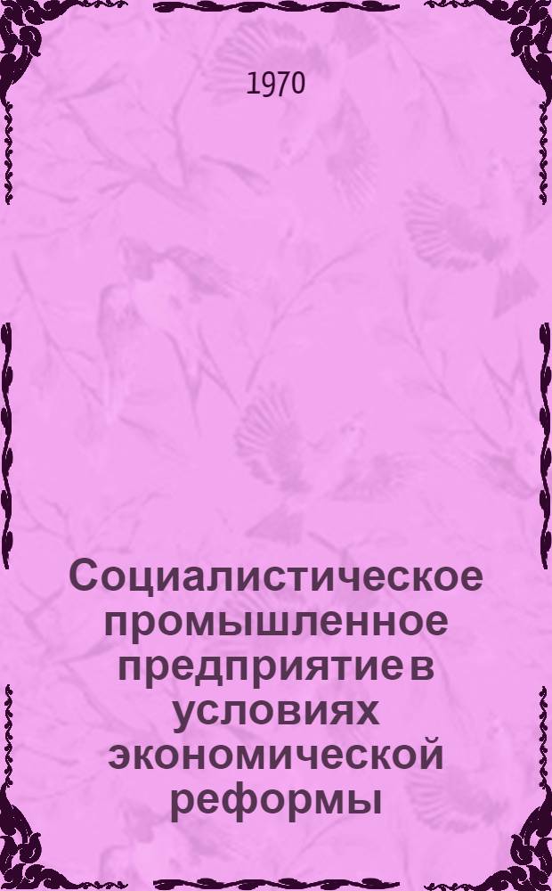 Социалистическое промышленное предприятие в условиях экономической реформы : Сборник статей
