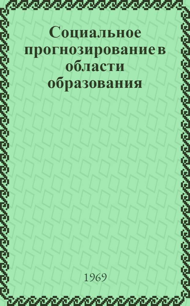 Социальное прогнозирование в области образования : (Методол. и метод. проблемы) : Материалы Сиб. социол. семинара