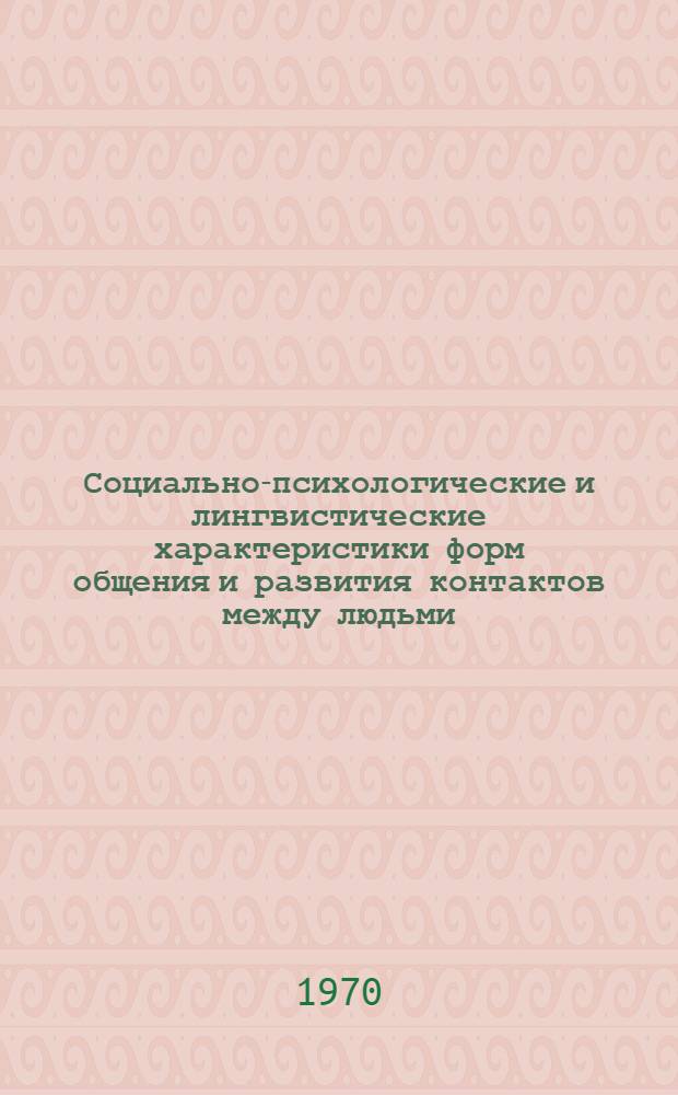 Социально-психологические и лингвистические характеристики форм общения и развития контактов между людьми : (Тезисы всесоюз. симпозиума. 1-3 дек. 1970 г.)