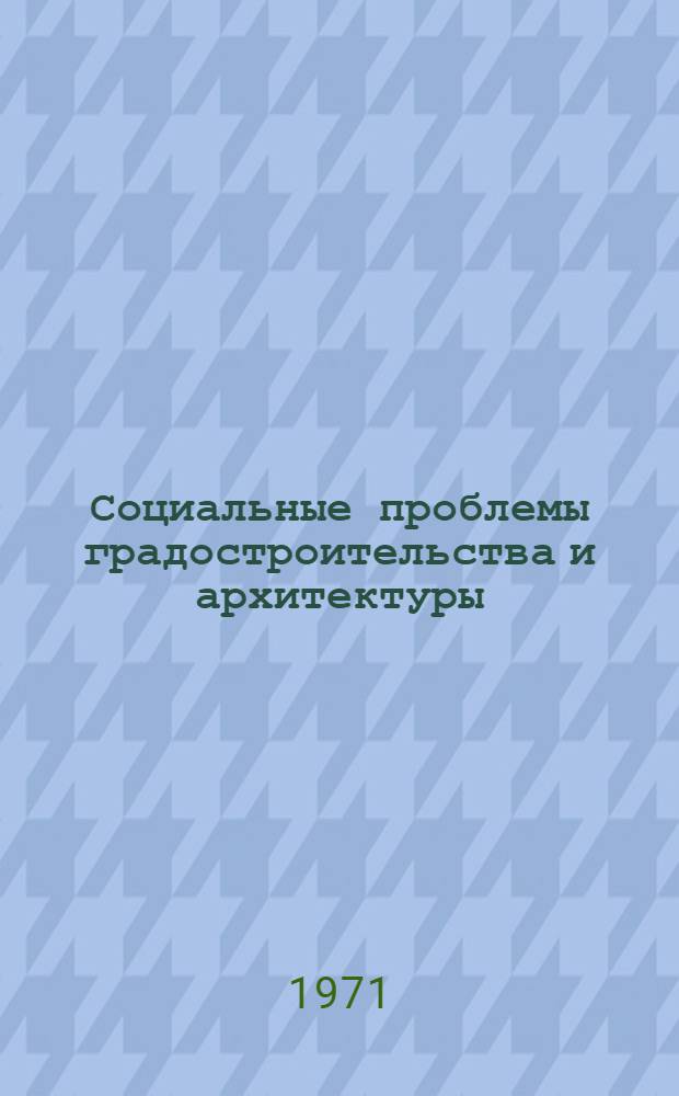 Социальные проблемы градостроительства и архитектуры : Библиогр. указ. сов. литературы. 1967-1970 гг.