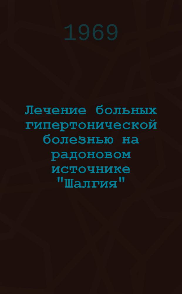 Лечение больных гипертонической болезнью на радоновом источнике "Шалгия" : Автореф. дис. на соискание учен. степени канд. мед. наук : (754)