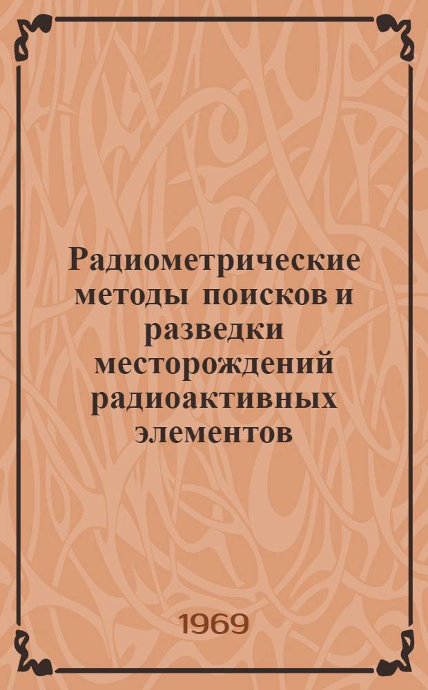 Радиометрические методы поисков и разведки месторождений радиоактивных элементов : Библиогр. указатель. 1958-1966 гг