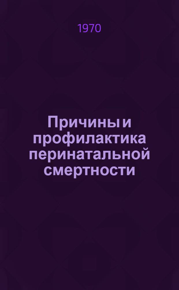 Причины и профилактика перинатальной смертности : Автореф. дис. на соискание учен. степени канд. мед. наук : (750)