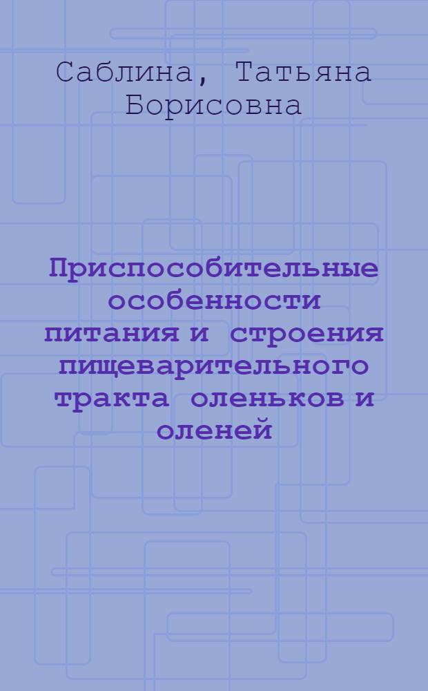 Приспособительные особенности питания и строения пищеварительного тракта оленьков и оленей : Автореф. дис. на соискание учен. степени д-ра биол. наук : (03.097)