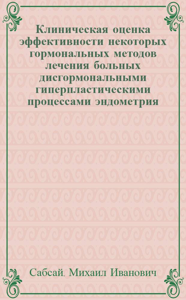 Клиническая оценка эффективности некоторых гормональных методов лечения больных дисгормональными гиперпластическими процессами эндометрия : Автореф. дис. на соиск. учен. степени канд. мед. наук : (14.00.01)