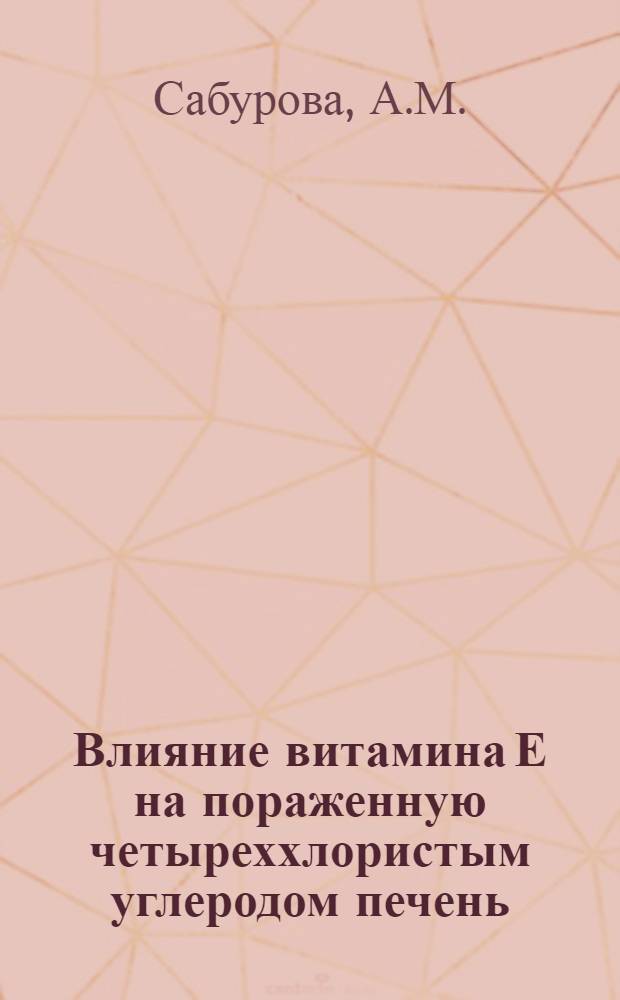 Влияние витамина Е на пораженную четыреххлористым углеродом печень : Автореф. дис. на соискание учен. степени канд. мед. наук