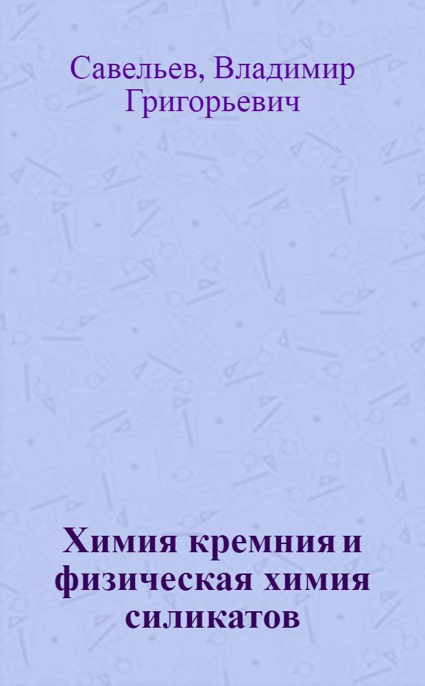 Химия кремния и физическая химия силикатов : (Конспект лекций)