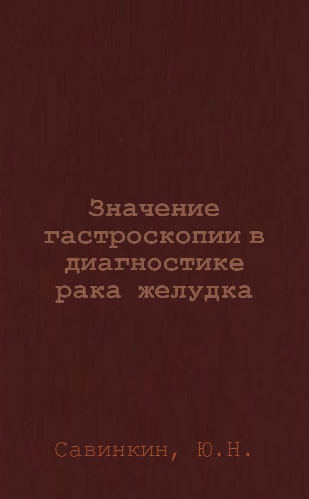 Значение гастроскопии в диагностике рака желудка : Автореф. дис. на соискание учен. степени канд. мед. наук : (777)