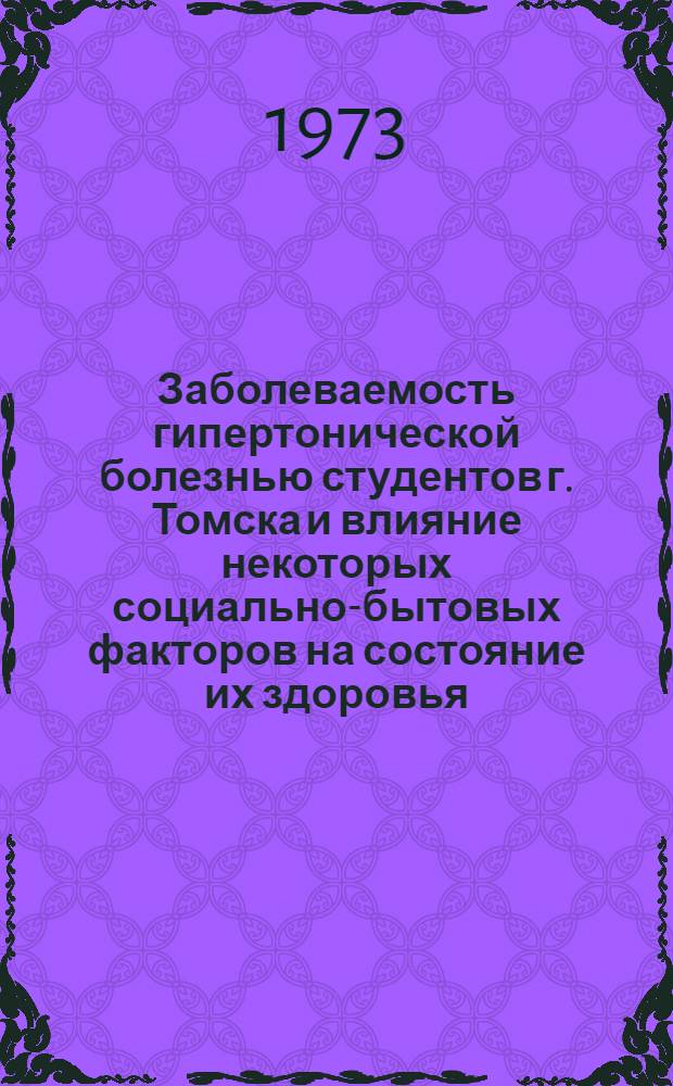 Заболеваемость гипертонической болезнью студентов г. Томска и влияние некоторых социально-бытовых факторов на состояние их здоровья : Автореф. дис. на соиск. учен. степени канд. мед. наук : (14.00.33)