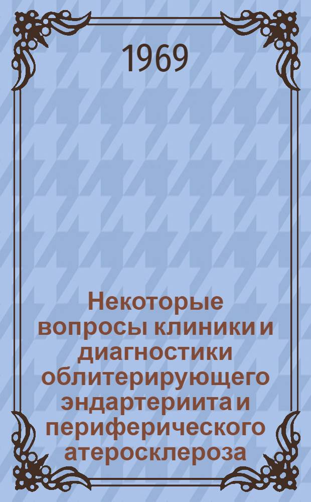 Некоторые вопросы клиники и диагностики облитерирующего эндартериита и периферического атеросклероза : Автореф. дис. на соискание учен. степени канд. мед. наук : (14777)