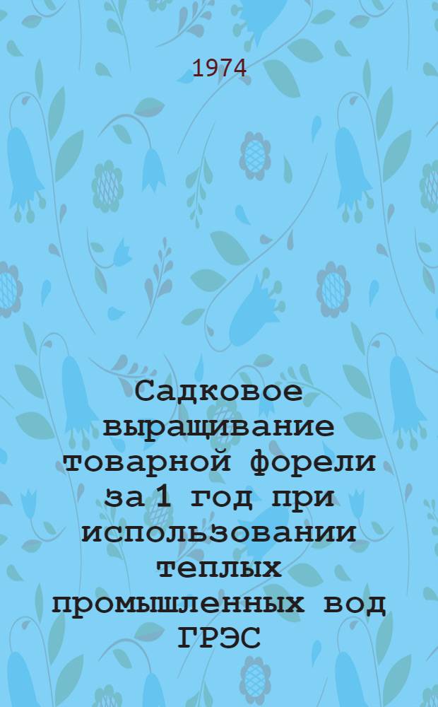 Садковое выращивание товарной форели за 1 год при использовании теплых промышленных вод ГРЭС : Рекомендации
