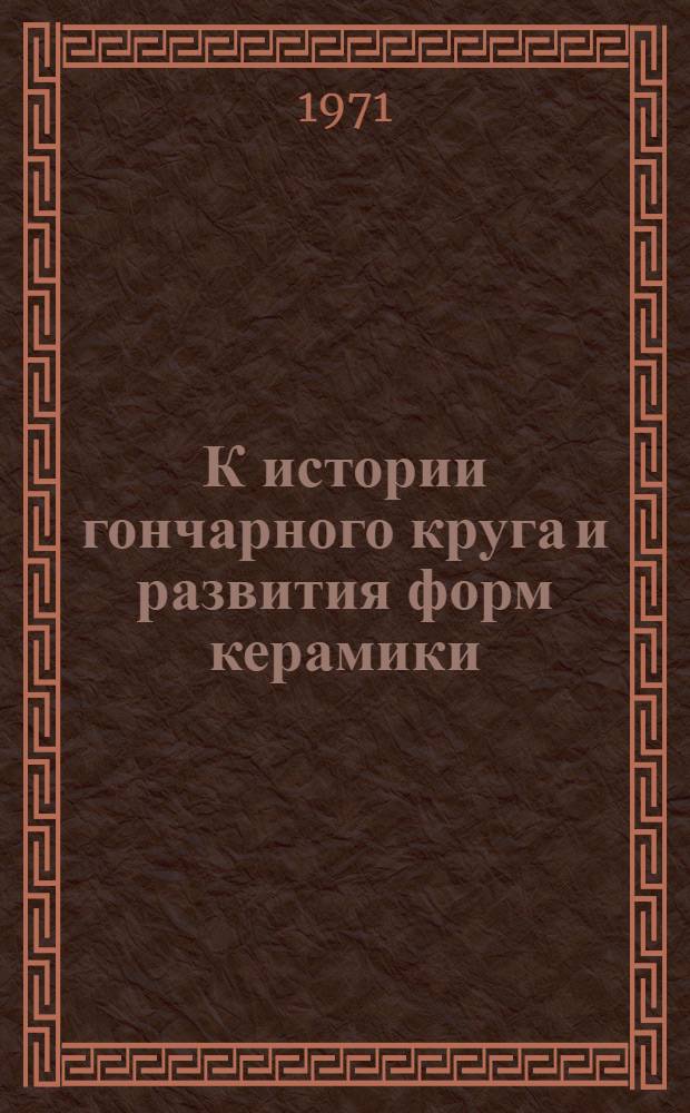 К истории гончарного круга и развития форм керамики : (По археол. материалам Сред. Азии)