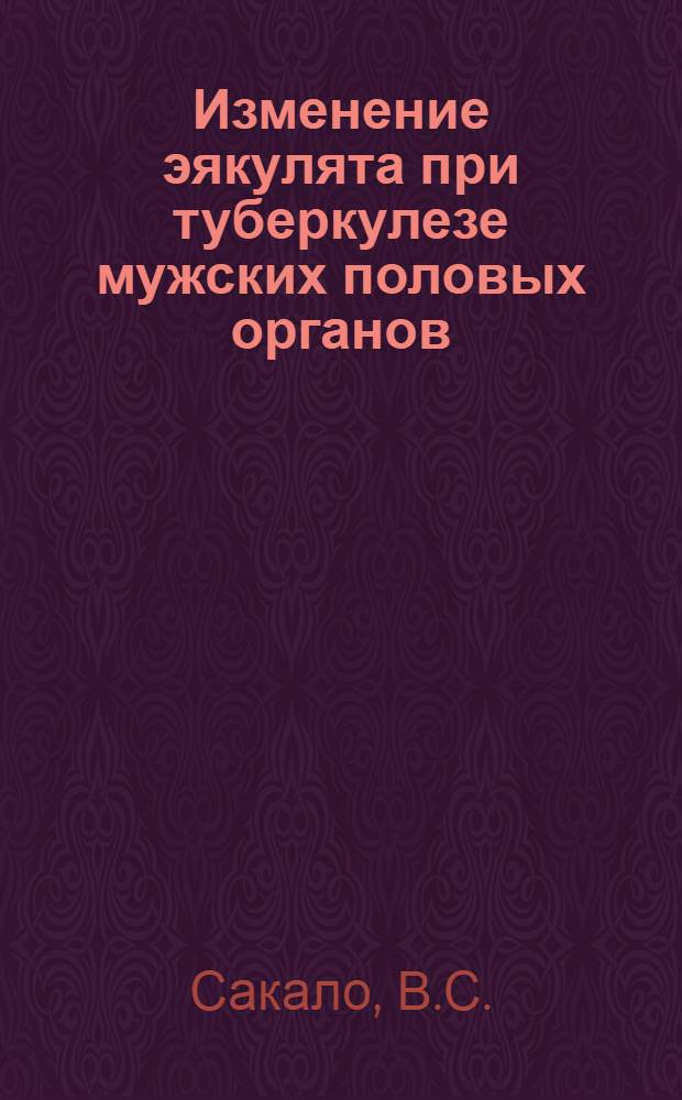 Изменение эякулята при туберкулезе мужских половых органов : Автореф. дис. на соискание учен. степени канд. мед. наук : (777)
