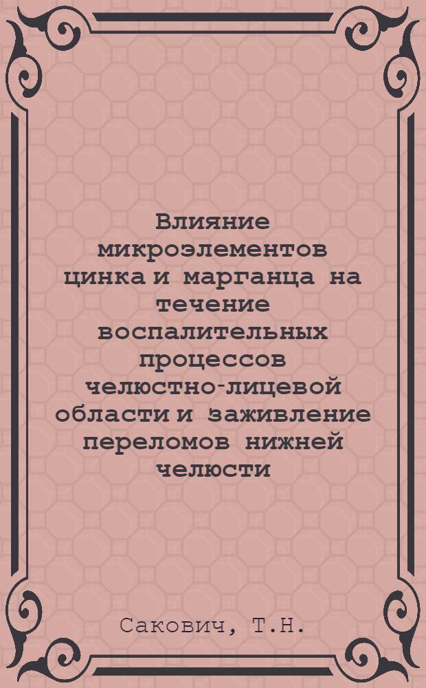 Влияние микроэлементов цинка и марганца на течение воспалительных процессов челюстно-лицевой области и заживление переломов нижней челюсти : (Эксперим.-клинич. исследование) : Автореф. дис. на соискание учен. степени канд. мед. наук : (771)