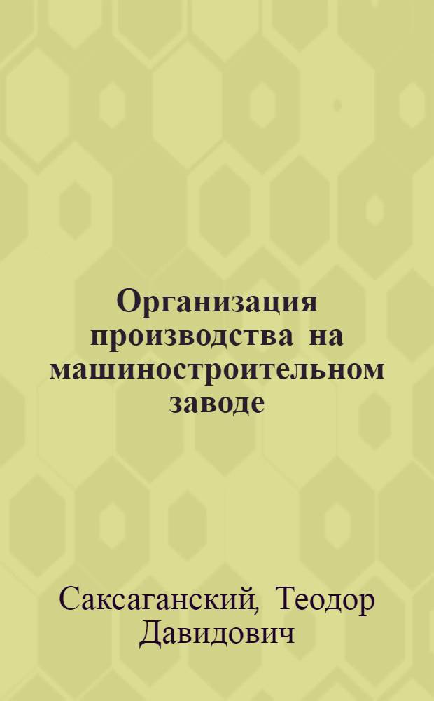 Организация производства на машиностроительном заводе : Влияние некоторых тенденций соврем. машиностроения на организацию и экономику предприятия