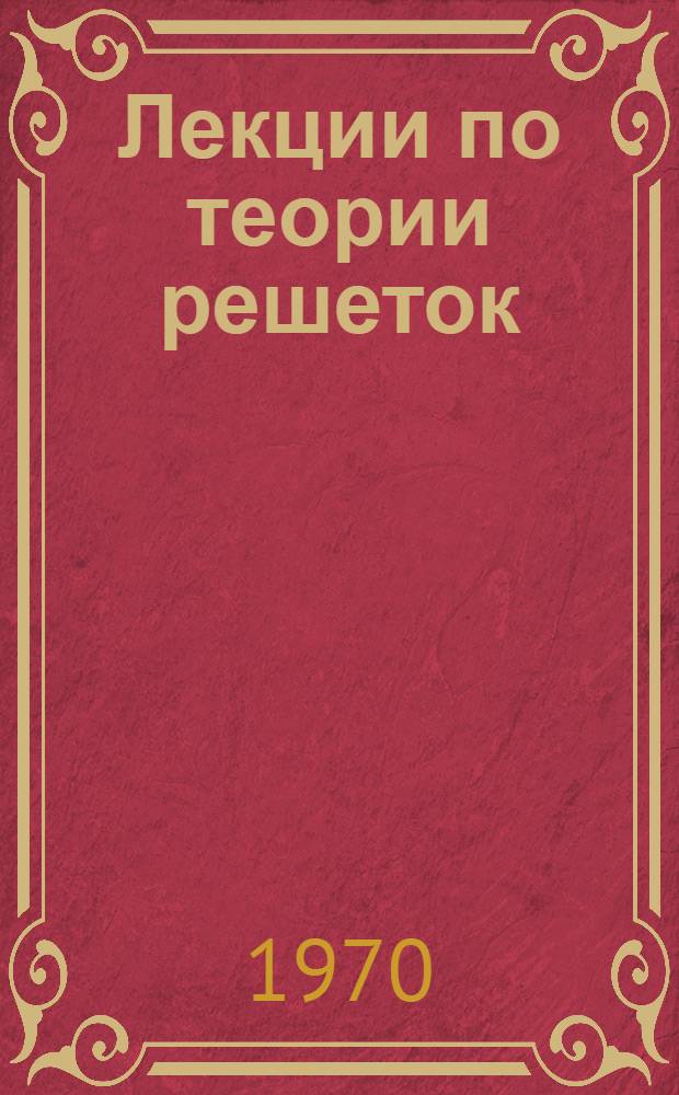 Лекции по теории решеток : Учеб. пособие