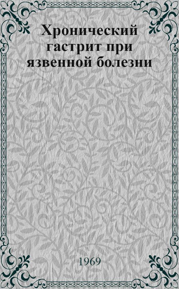 Хронический гастрит при язвенной болезни : (Патогенет. особенности хронич. гастрита) : Автореф. дис. на соискание учен. степени д-ра мед. наук : (754)