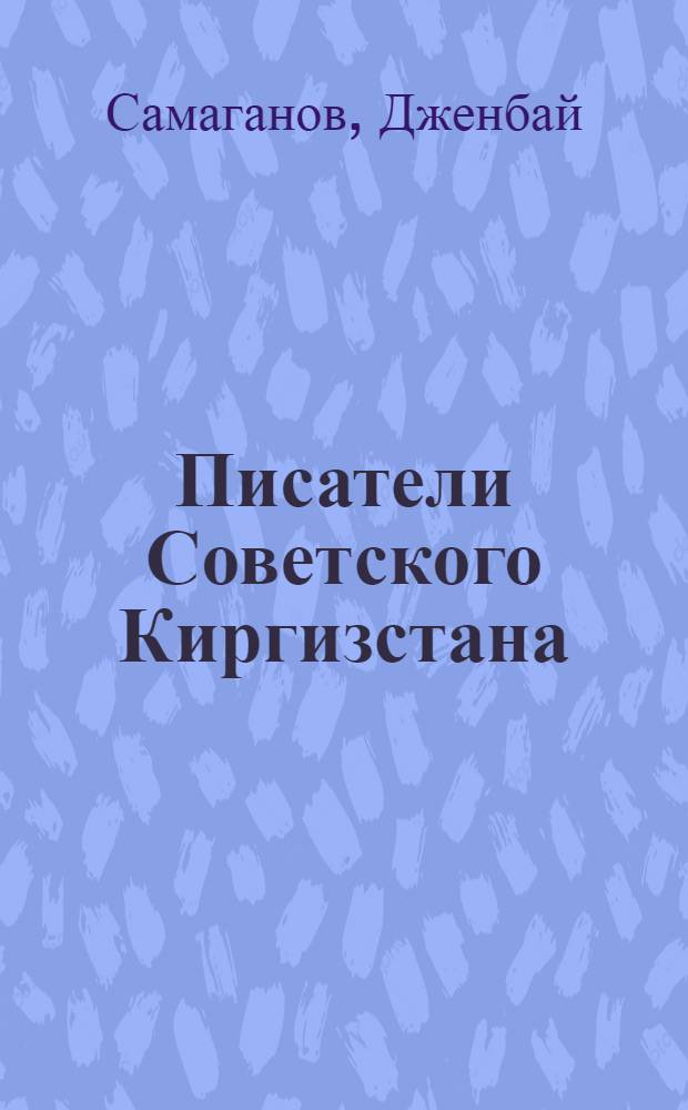 Писатели Советского Киргизстана : (Биобиблиогр. справочник)