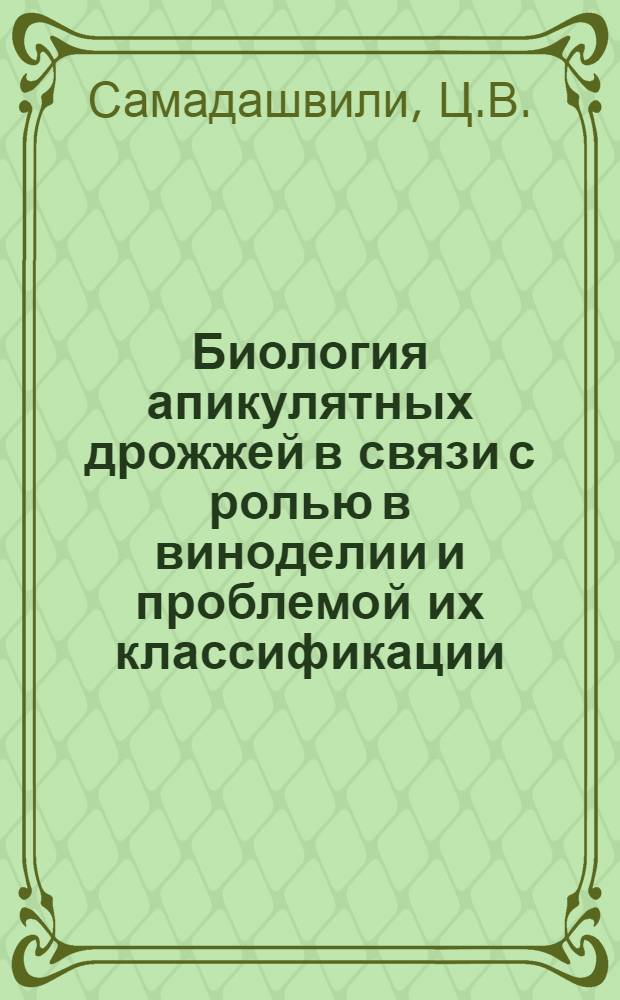 Биология апикулятных дрожжей в связи с ролью в виноделии и проблемой их классификации : Автореф. дис. на соискание учен. степени канд. биол. наук : (096)