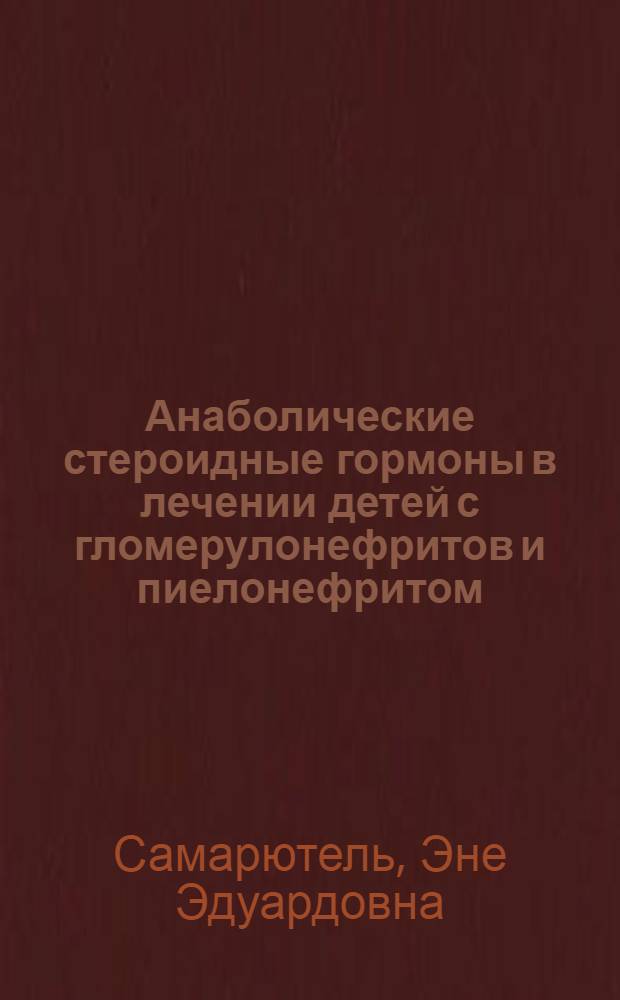 Анаболические стероидные гормоны в лечении детей с гломерулонефритов и пиелонефритом : (Клинико-лаб. исследование) : Автореф. дис. на соиск. учен. степени канд. мед. наук : (14.00.09)
