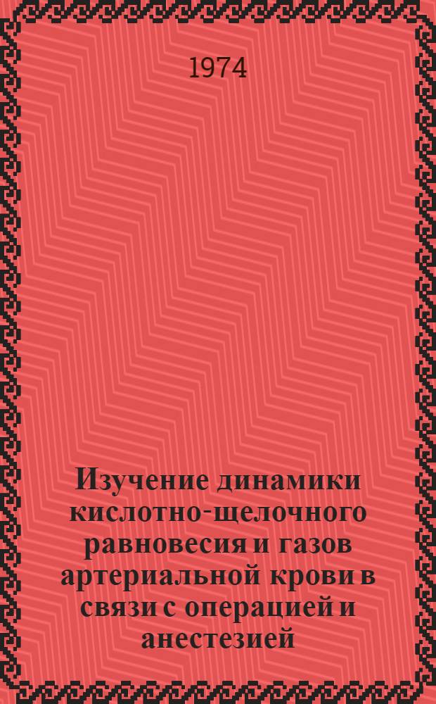 Изучение динамики кислотно-щелочного равновесия и газов артериальной крови в связи с операцией и анестезией : Автореф. дис. на соиск. учен. степени канд. мед. наук : (14.00.27)