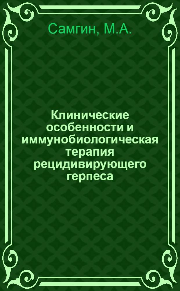 Клинические особенности и иммунобиологическая терапия рецидивирующего герпеса : Автореферат дис. на соискание учен. степени канд. мед. наук : (760)