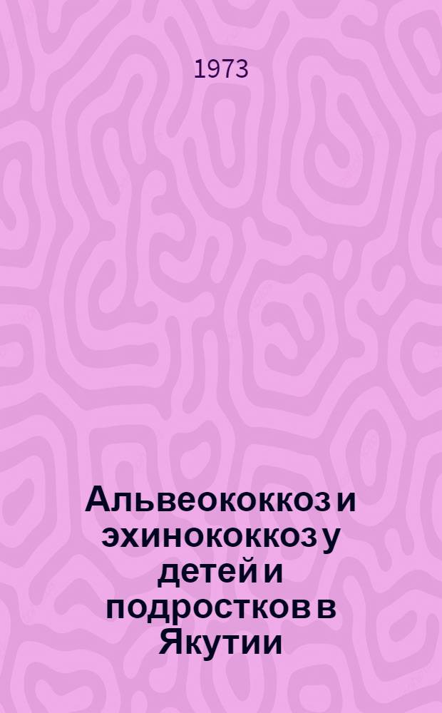 Альвеококкоз и эхинококкоз у детей и подростков в Якутии : Автореф. дис. на соиск. учен. степени канд. мед. наук : (14.00.27)