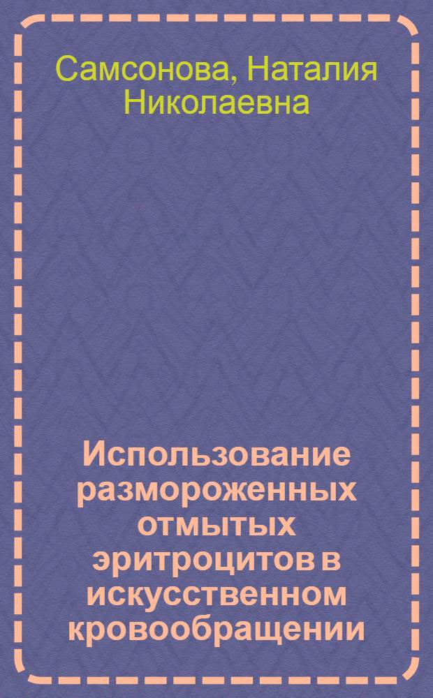 Использование размороженных отмытых эритроцитов в искусственном кровообращении : Автореф. дис. на соиск. учен. степени канд. мед. наук : (14.00.27)