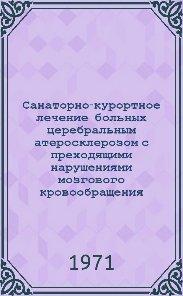 Санаторно-курортное лечение больных церебральным атеросклерозом с преходящими нарушениями мозгового кровообращения : (Метод. указания)