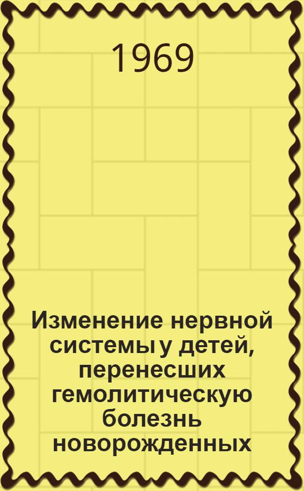 Изменение нервной системы у детей, перенесших гемолитическую болезнь новорожденных : Автореф. дис. на соискание учен. степени канд. мед. наук : (762)