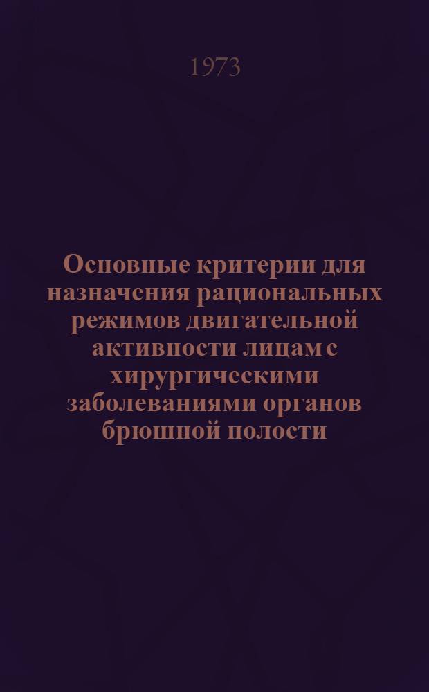 Основные критерии для назначения рациональных режимов двигательной активности лицам с хирургическими заболеваниями органов брюшной полости : Автореф. дис. на соиск. учен. степени канд. мед. наук : (777)