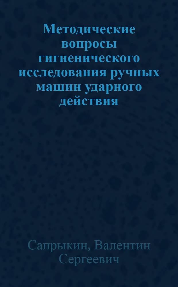 Методические вопросы гигиенического исследования ручных машин ударного действия : Автореф. дис. на соиск. учен. степени канд. мед. наук : (14.00.07)