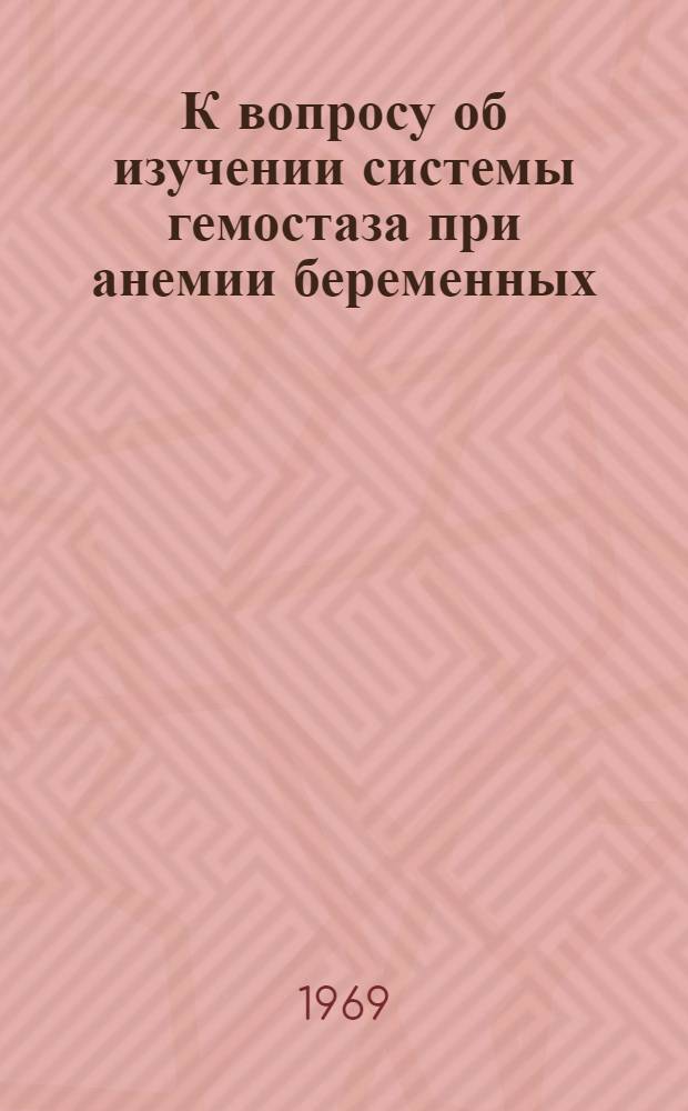 К вопросу об изучении системы гемостаза при анемии беременных : Автореф. дис. на соискание учен. степени канд. мед. наук : (750)