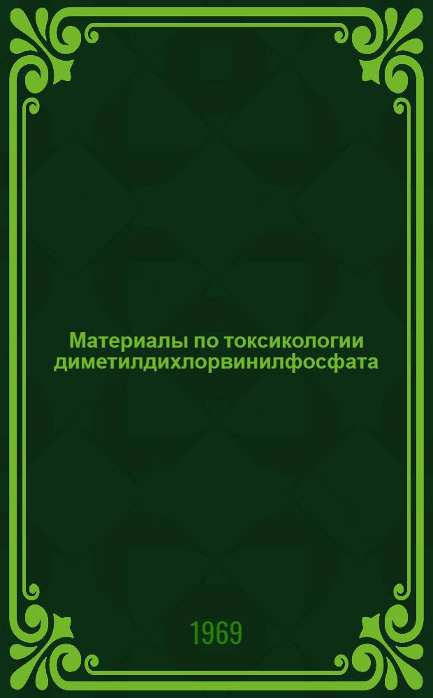 Материалы по токсикологии диметилдихлорвинилфосфата (ДДВФ) и по гигиенической характеристике условий его применения : Автореф. дис. на соискание учен. степени канд. мед. наук : (756)