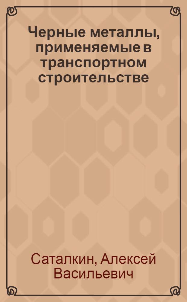 Черные металлы, применяемые в транспортном строительстве : Учеб. пособие
