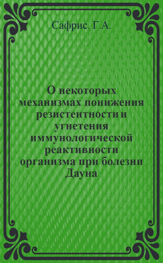 О некоторых механизмах понижения резистентности и угнетения иммунологической реактивности организма при болезни Дауна : Автореф. дис. на соиск. учен. степени канд. мед. наук : (767)