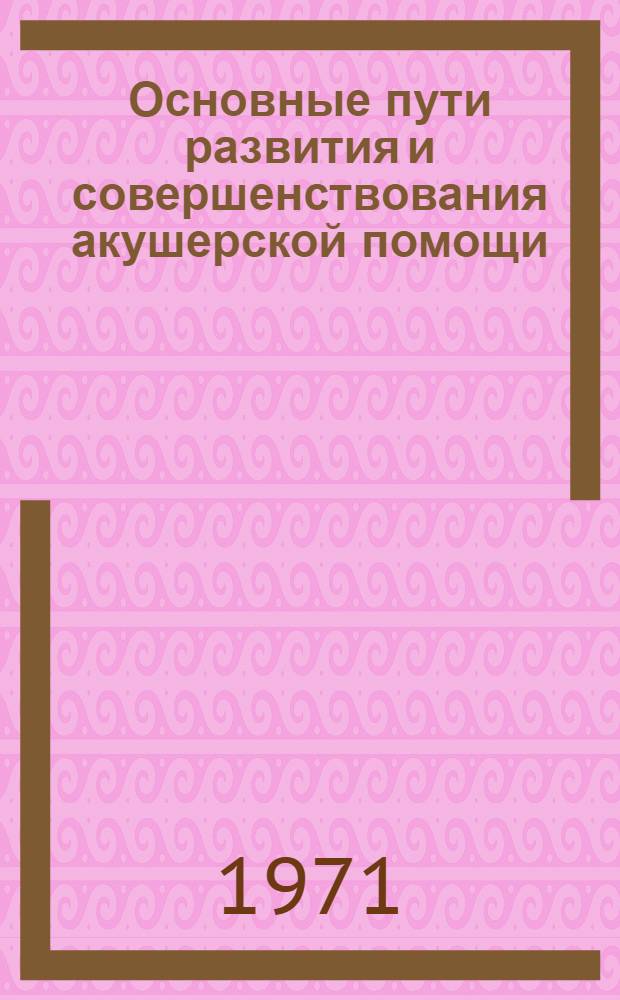 Основные пути развития и совершенствования акушерской помощи : (На опыте Херсон. обл.) : Автореф. дис. на соискание учен. степени д-ра мед. наук : (750)
