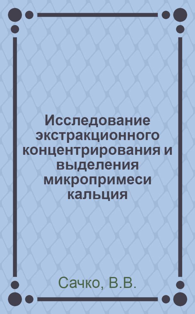 Исследование экстракционного концентрирования и выделения микропримеси кальция : Автореф. дис. на соискание учен. степени канд. хим. наук : (071)