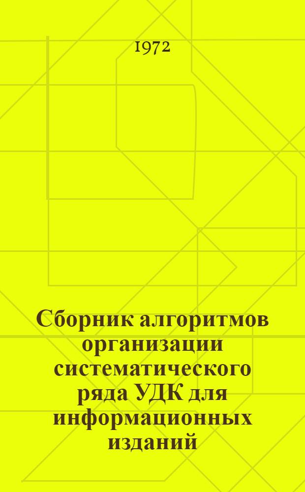 Сборник алгоритмов организации систематического ряда УДК для информационных изданий : (Метод. рекомендации по разраб. и оптимизации алгоритмов)