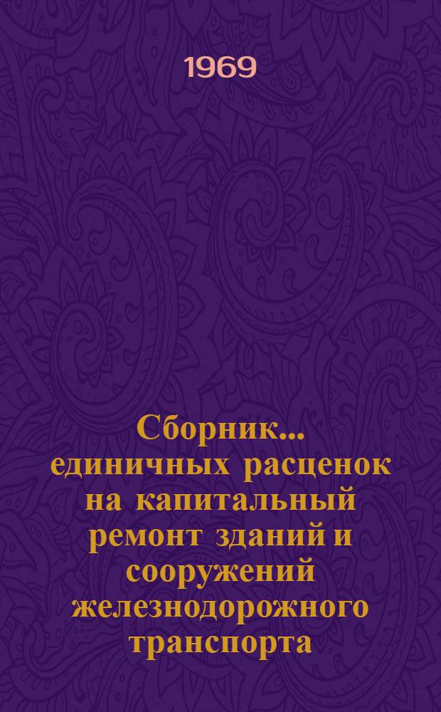 Сборник... единичных расценок на капитальный ремонт зданий и сооружений железнодорожного транспорта (ЕРКр железная дорога) : Утв. 19/XII 1968 г. ... № 5 : Мосты, трубы, тоннели