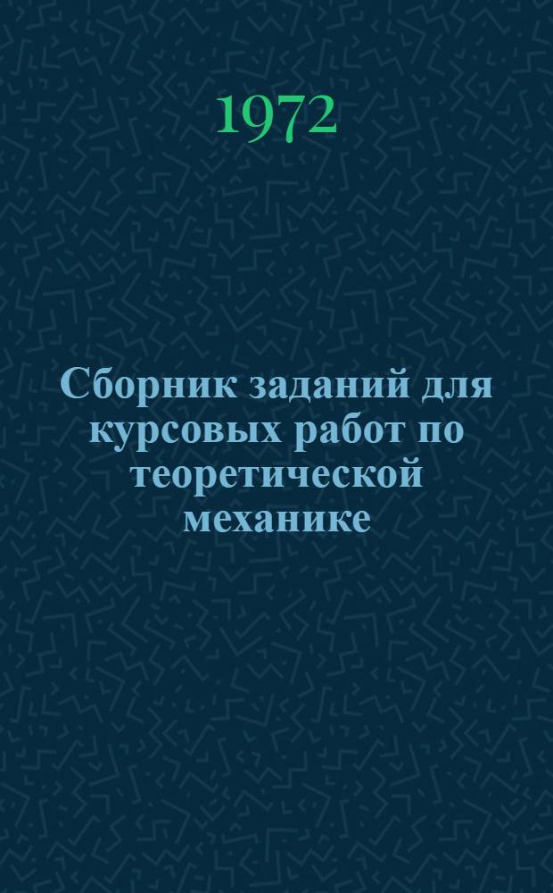 Сборник заданий для курсовых работ по теоретической механике : Для втузов