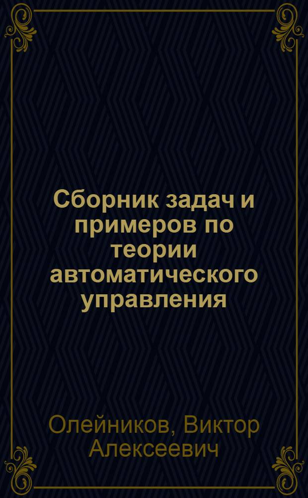 Сборник задач и примеров по теории автоматического управления : (Оптим., экстрем. и программное управление) : Для специальности "Автоматика и телемеханика"
