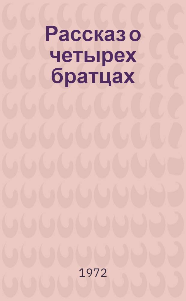 Рассказ о четырех братцах : Для мл. возраста