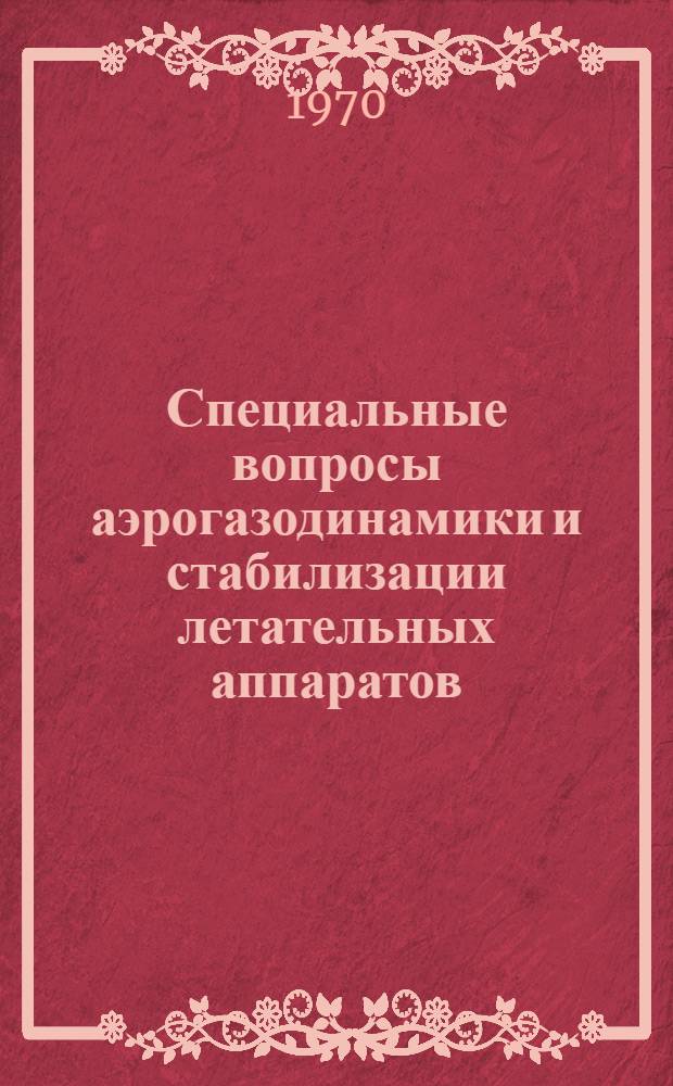 Специальные вопросы аэрогазодинамики и стабилизации летательных аппаратов : Сборник статей
