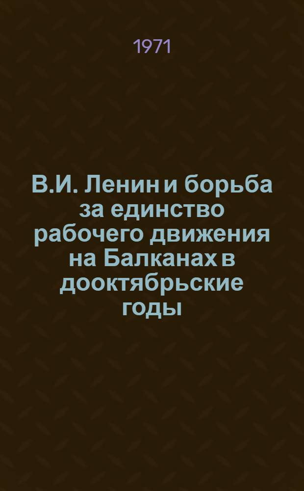 В.И. Ленин и борьба за единство рабочего движения на Балканах в дооктябрьские годы (1910-1915) : Лекции