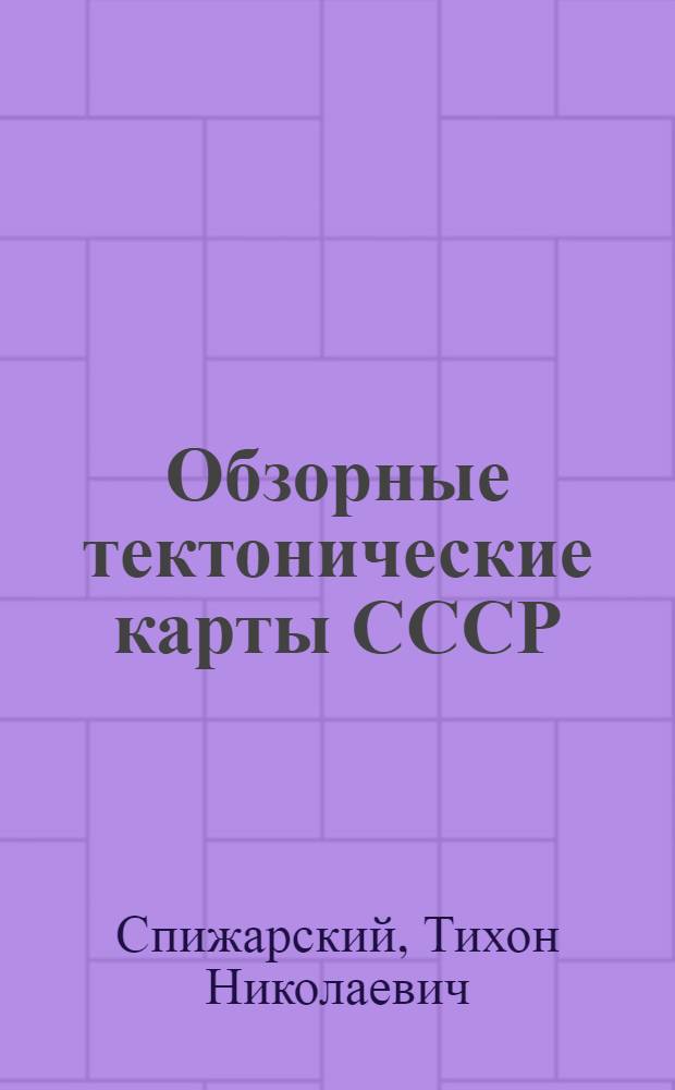 Обзорные тектонические карты СССР : (Сост. карт и основные вопросы тектоники)